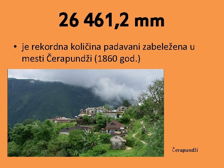 26 461, 2 mm • je rekordna količina padavani zabeležena u mesti Čerapundži (1860
