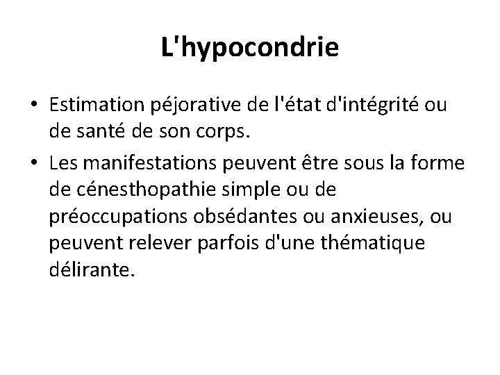 L'hypocondrie • Estimation péjorative de l'état d'intégrité ou de santé de son corps. •