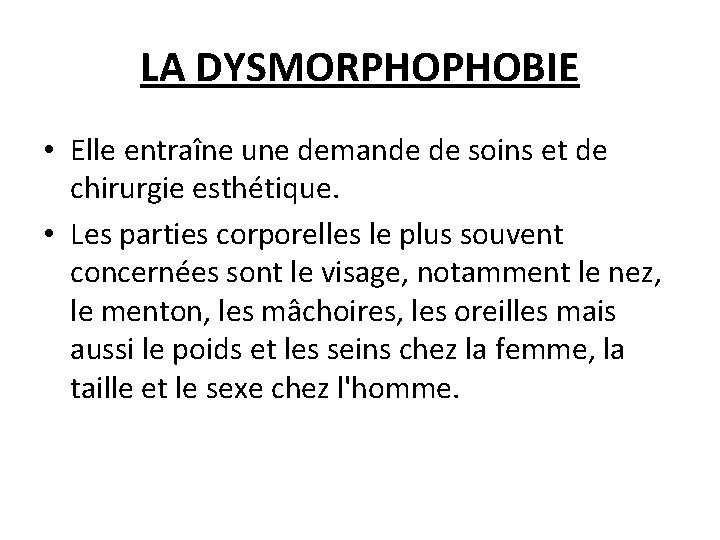 LA DYSMORPHOPHOBIE • Elle entraîne une demande de soins et de chirurgie esthétique. •