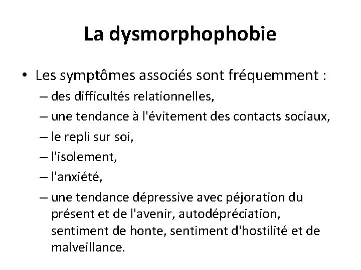 La dysmorphophobie • Les symptômes associés sont fréquemment : – des difficultés relationnelles, –