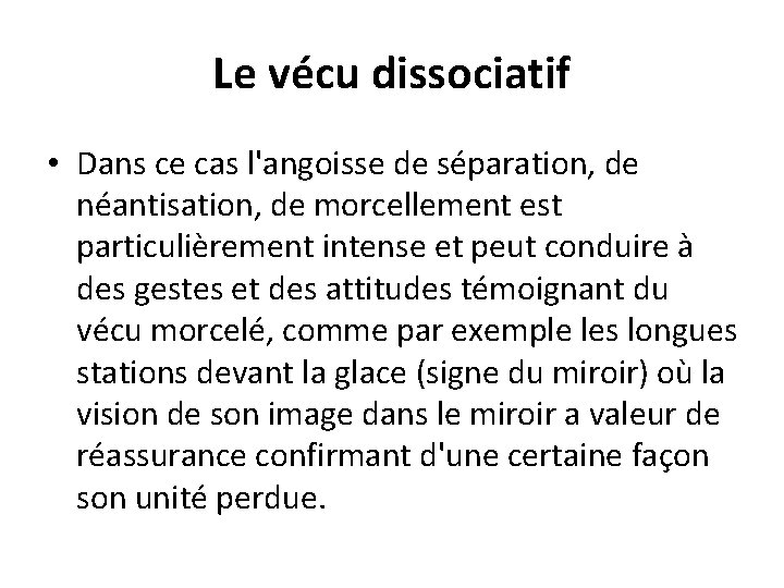 Le vécu dissociatif • Dans ce cas l'angoisse de séparation, de néantisation, de morcellement