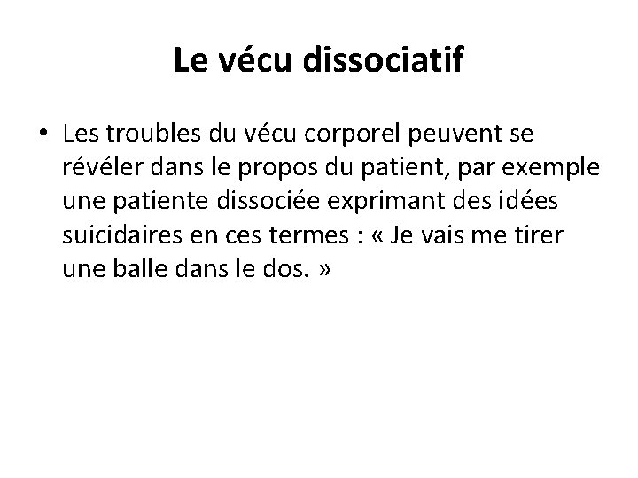 Le vécu dissociatif • Les troubles du vécu corporel peuvent se révéler dans le