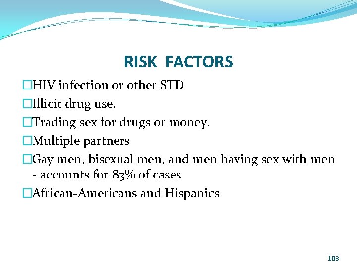 RISK FACTORS �HIV infection or other STD �Illicit drug use. �Trading sex for drugs