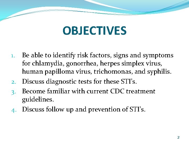 OBJECTIVES 1. Be able to identify risk factors, signs and symptoms for chlamydia, gonorrhea,