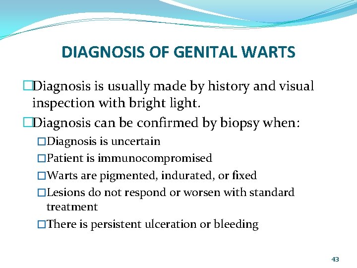 DIAGNOSIS OF GENITAL WARTS �Diagnosis is usually made by history and visual inspection with
