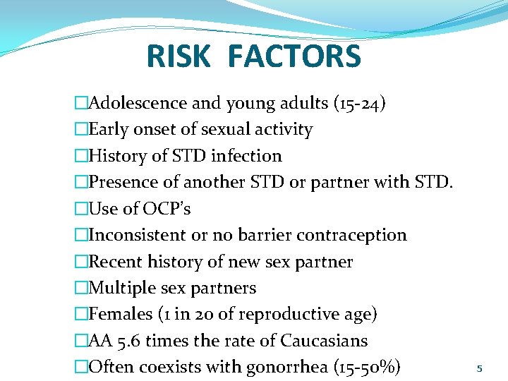 RISK FACTORS �Adolescence and young adults (15 -24) �Early onset of sexual activity �History