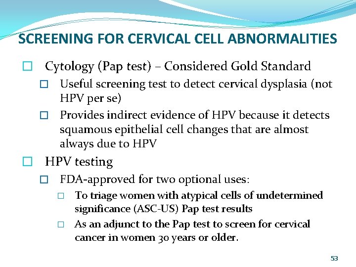 SCREENING FOR CERVICAL CELL ABNORMALITIES � Cytology (Pap test) – Considered Gold Standard �
