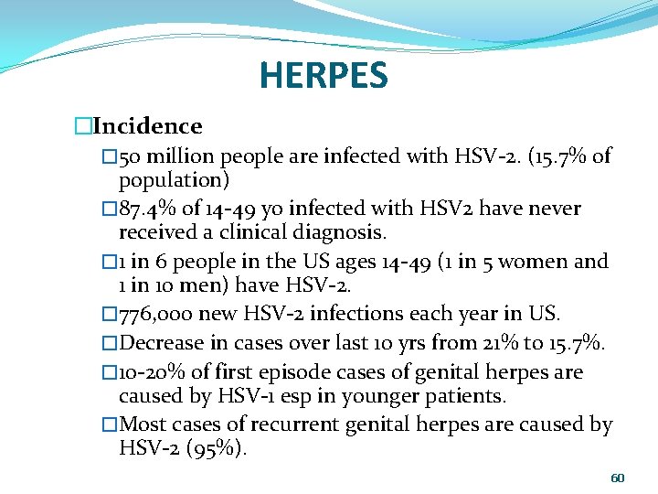 HERPES �Incidence � 50 million people are infected with HSV-2. (15. 7% of population)