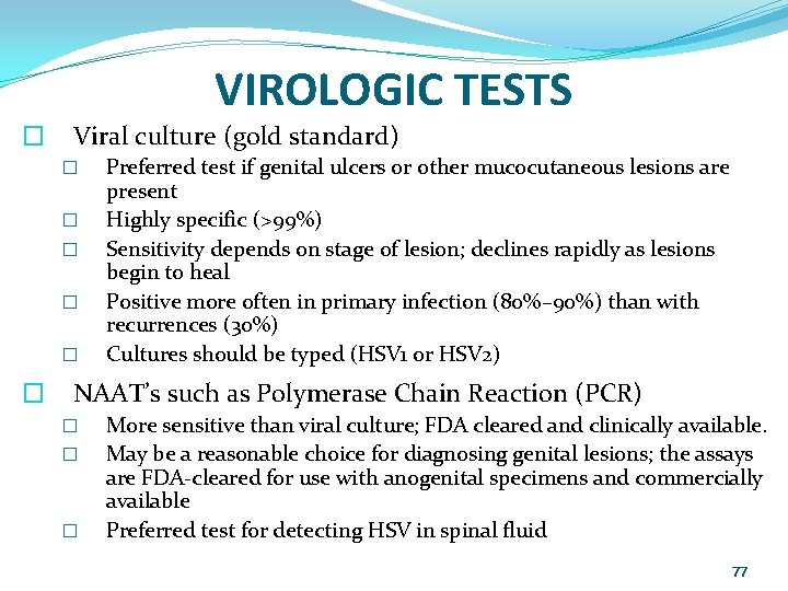 VIROLOGIC TESTS � Viral culture (gold standard) � � � Preferred test if genital