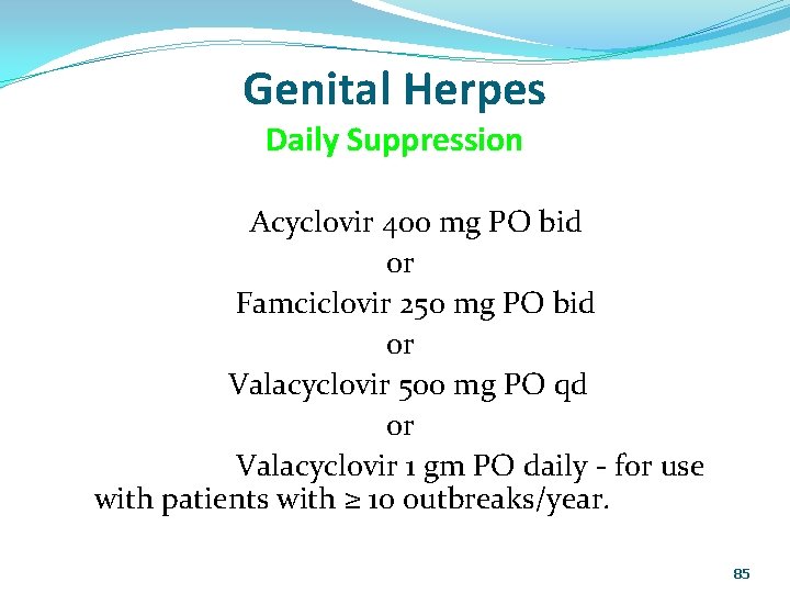 Genital Herpes Daily Suppression Acyclovir 400 mg PO bid or Famciclovir 250 mg PO