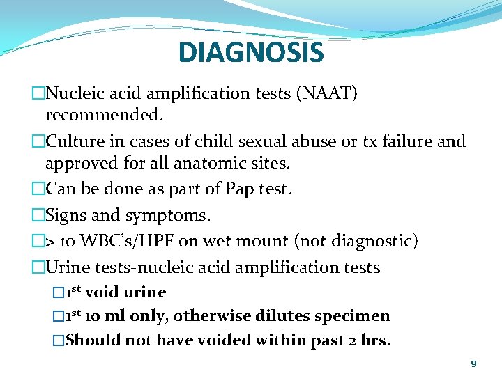 DIAGNOSIS �Nucleic acid amplification tests (NAAT) recommended. �Culture in cases of child sexual abuse