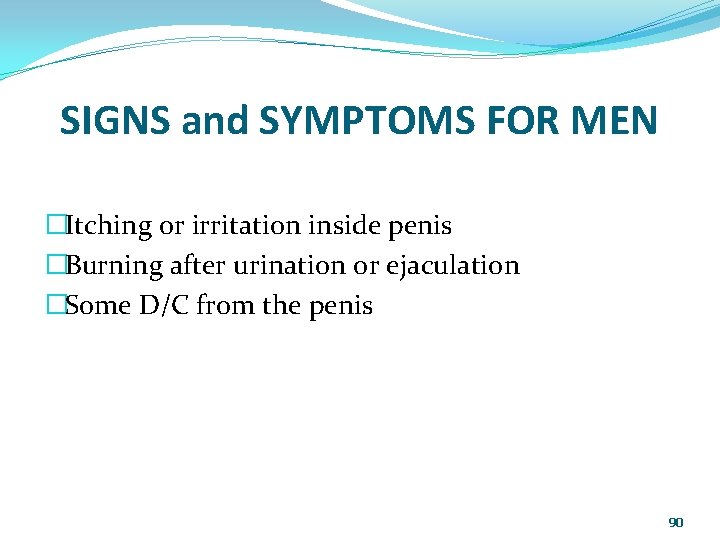 SIGNS and SYMPTOMS FOR MEN �Itching or irritation inside penis �Burning after urination or