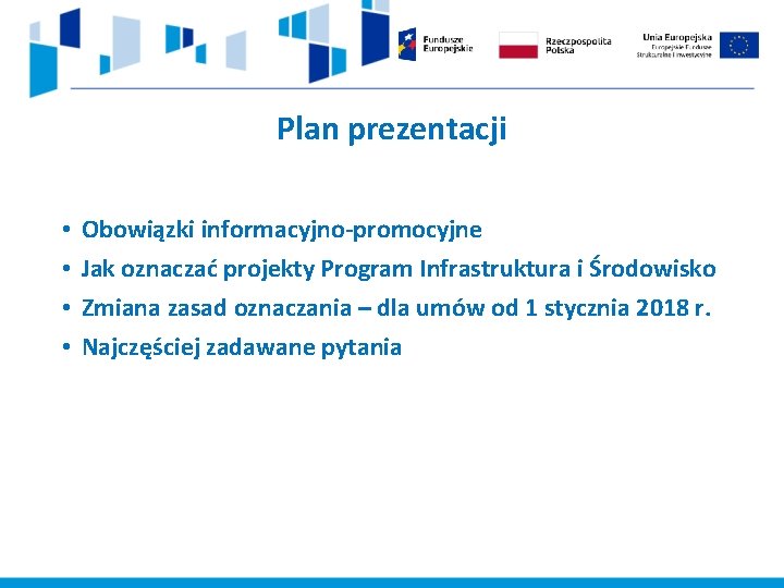 Plan prezentacji • • Obowiązki informacyjno-promocyjne Jak oznaczać projekty Program Infrastruktura i Środowisko Zmiana