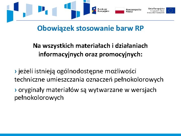 Obowiązek stosowanie barw RP Na wszystkich materiałach i działaniach informacyjnych oraz promocyjnych: › jeżeli