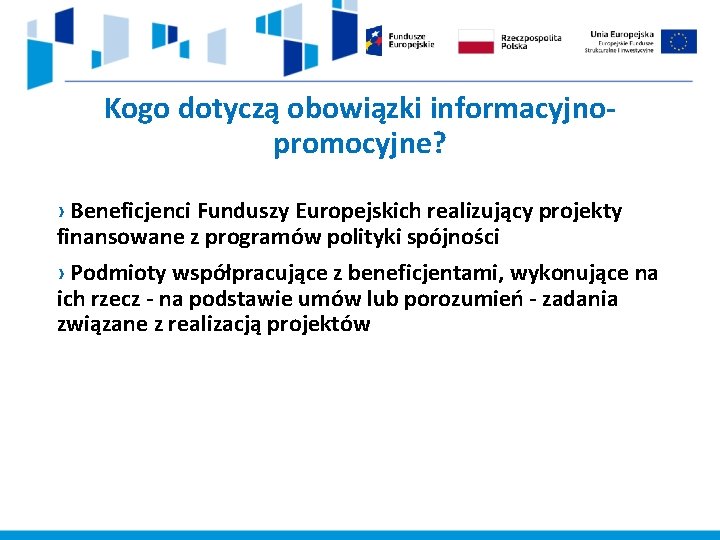 Kogo dotyczą obowiązki informacyjnopromocyjne? › Beneficjenci Funduszy Europejskich realizujący projekty finansowane z programów polityki