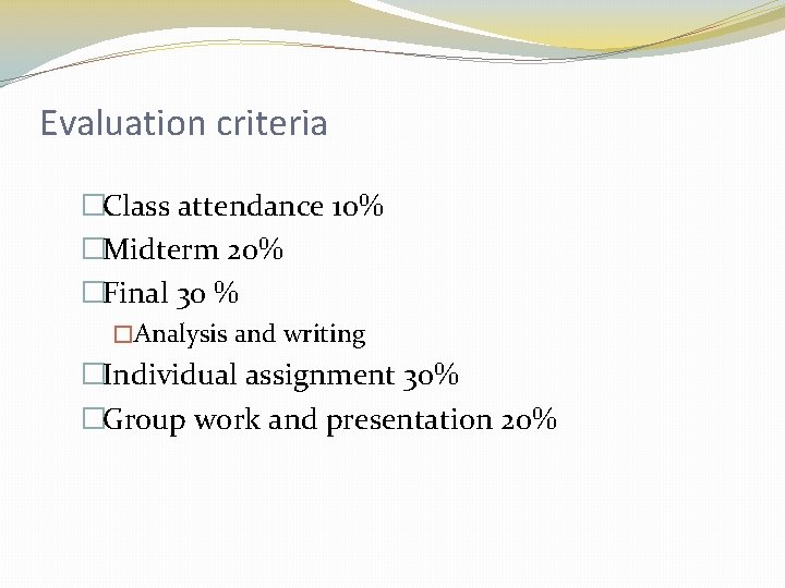 Evaluation criteria �Class attendance 10% �Midterm 20% �Final 30 % �Analysis and writing �Individual