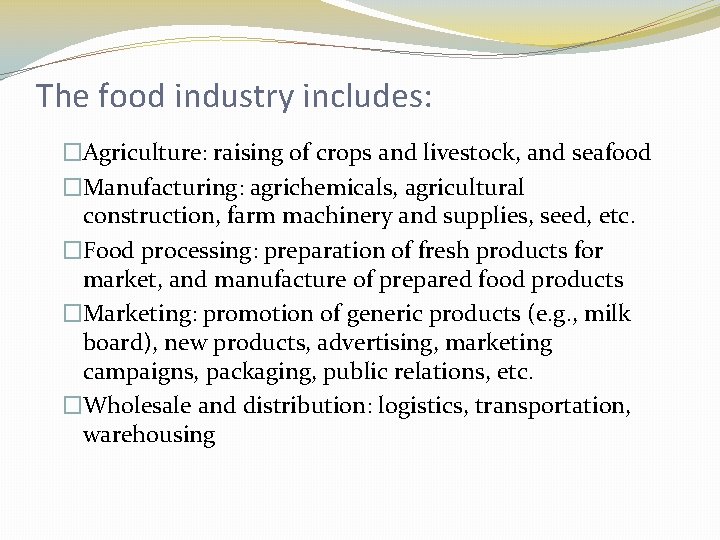 The food industry includes: �Agriculture: raising of crops and livestock, and seafood �Manufacturing: agrichemicals,