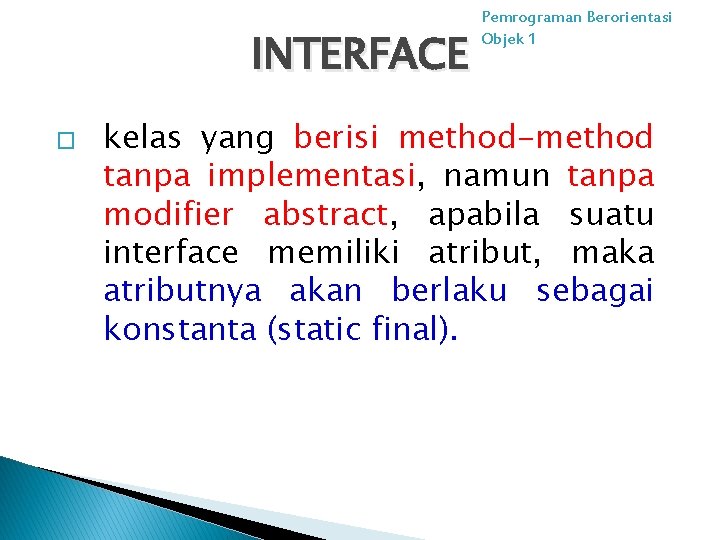 INTERFACE � Pemrograman Berorientasi Objek 1 kelas yang berisi method-method tanpa implementasi, namun tanpa