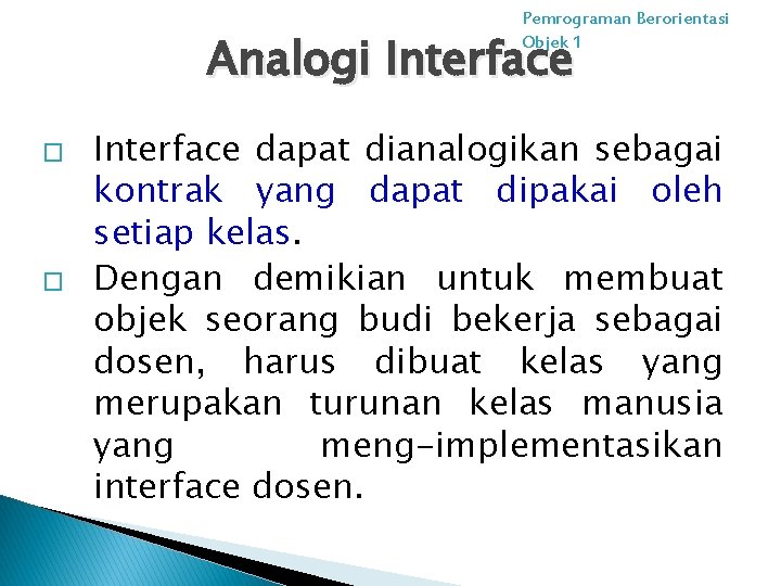 Pemrograman Berorientasi Objek 1 Analogi Interface � � Interface dapat dianalogikan sebagai kontrak yang