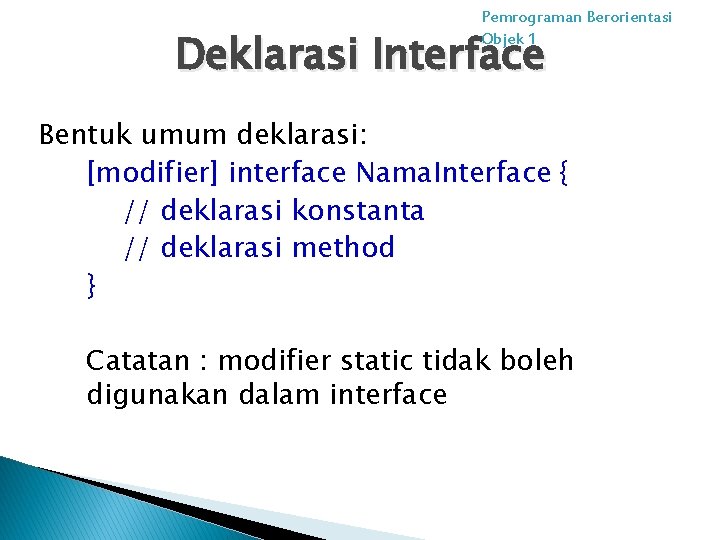 Pemrograman Berorientasi Objek 1 Deklarasi Interface Bentuk umum deklarasi: [modifier] interface Nama. Interface {