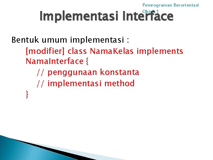 Pemrograman Berorientasi Objek 1 Implementasi Interface Bentuk umum implementasi : [modifier] class Nama. Kelas