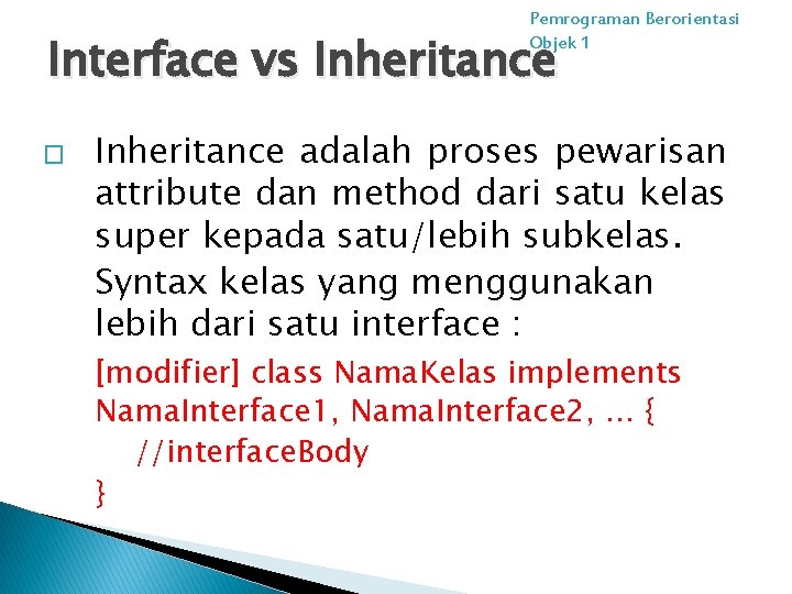 Pemrograman Berorientasi Objek 1 Interface vs Inheritance � Inheritance adalah proses pewarisan attribute dan