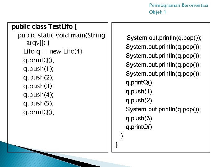 Pemrograman Berorientasi Objek 1 public class Test. Lifo { public static void main(String argv[])