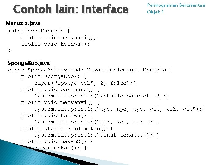 Contoh lain: Interface Pemrograman Berorientasi Objek 1 Manusia. java interface Manusia { public void