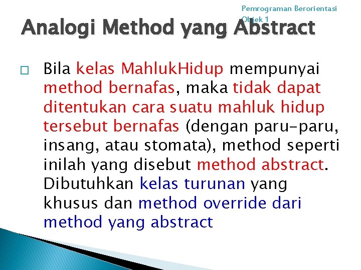 Pemrograman Berorientasi Objek 1 Analogi Method yang Abstract � Bila kelas Mahluk. Hidup mempunyai