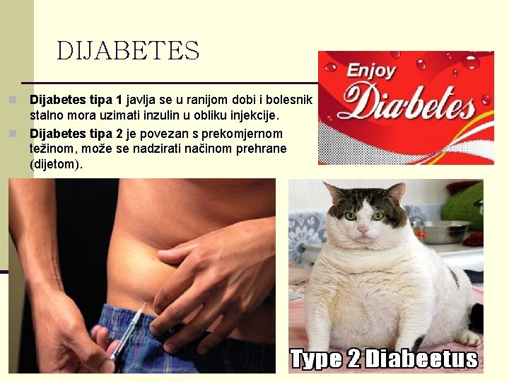 DIJABETES Dijabetes tipa 1 javlja se u ranijom dobi i bolesnik stalno mora uzimati