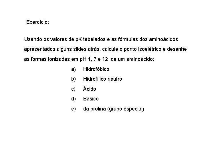 Exercício: Usando os valores de p. K tabelados e as fórmulas dos aminoácidos apresentados