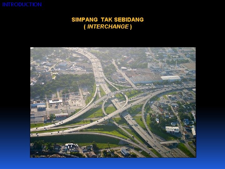 INTRODUCTION SIMPANG TAK SEBIDANG ( INTERCHANGE ) 