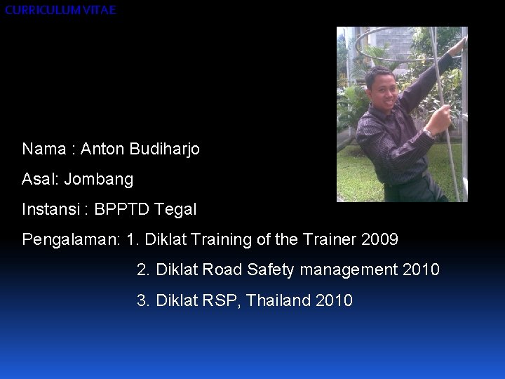 CURRICULUM VITAE Nama : Anton Budiharjo Asal: Jombang Instansi : BPPTD Tegal Pengalaman: 1.