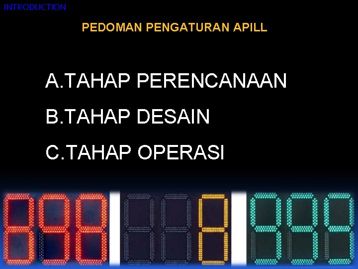 INTRODUCTION PEDOMAN PENGATURAN APILL A. TAHAP PERENCANAAN B. TAHAP DESAIN C. TAHAP OPERASI 