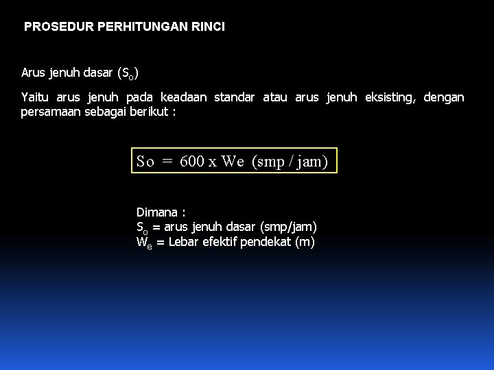 PROSEDUR PERHITUNGAN RINCI Arus jenuh dasar (So) Yaitu arus jenuh pada keadaan standar atau