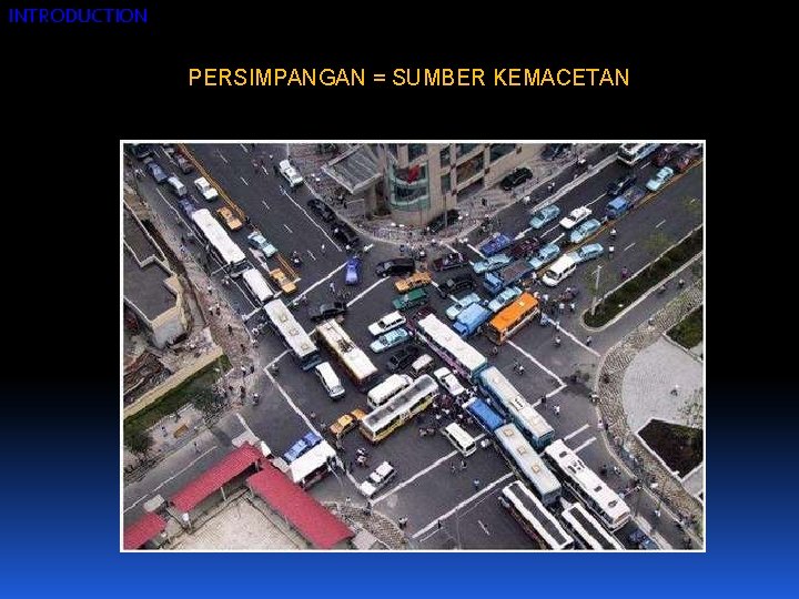 INTRODUCTION PERSIMPANGAN = SUMBER KEMACETAN 