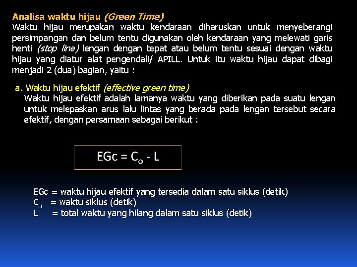 Analisa waktu hijau (Green Time) Waktu hijau merupakan waktu kendaraan diharuskan untuk menyeberangi persimpangan