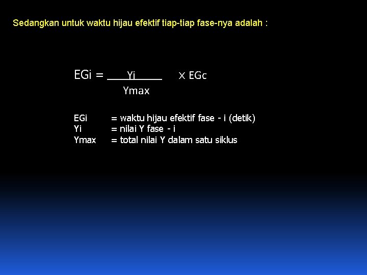 Sedangkan untuk waktu hijau efektif tiap-tiap fase-nya adalah : EGi = Yi x EGc