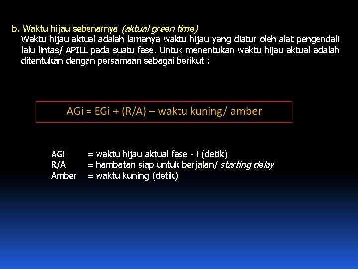 b. Waktu hijau sebenarnya (aktual green time) Waktu hijau aktual adalah lamanya waktu hijau