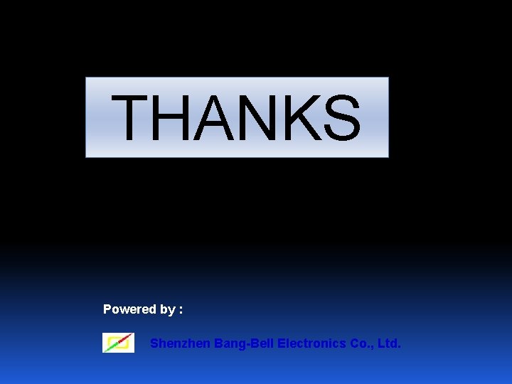 THANKS Powered by : Shenzhen Bang-Bell Electronics Co. , Ltd. 