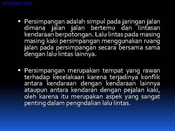 INTRODUCTION Persimpangan adalah simpul pada jaringan jalan dimana jalan bertemu dan lintasan kendaraan berpotongan.