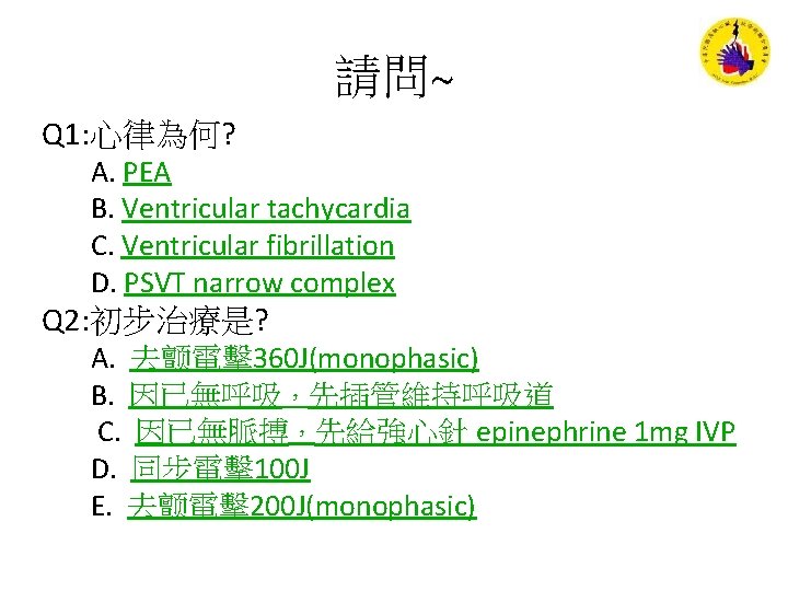 請問~ Q 1: 心律為何? A. PEA B. Ventricular tachycardia C. Ventricular fibrillation D. PSVT