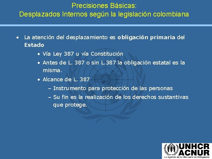 Precisiones Básicas: Desplazados Internos según la legislación colombiana • La atención del desplazamiento es