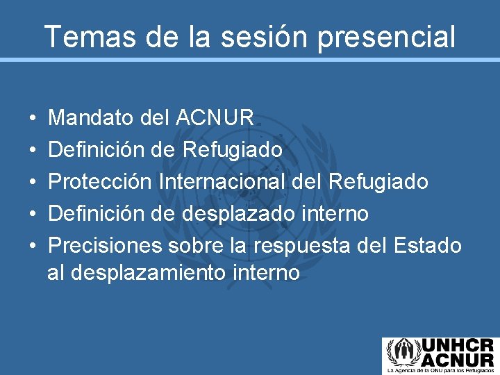 Temas de la sesión presencial • • • Mandato del ACNUR Definición de Refugiado