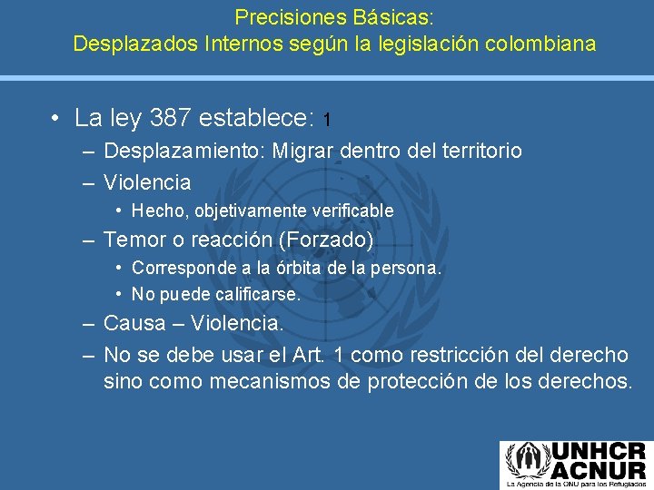 Precisiones Básicas: Desplazados Internos según la legislación colombiana • La ley 387 establece: 1