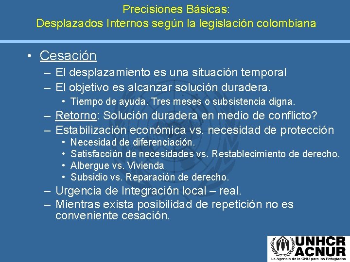 Precisiones Básicas: Desplazados Internos según la legislación colombiana • Cesación – El desplazamiento es