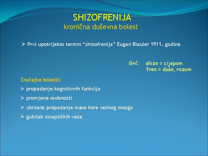 SHIZOFRENIJA kronična duševna bolest Ø Prvi upotrijebio termin “shizofrenija” Eugen Bleuler 1911. godine Grč.