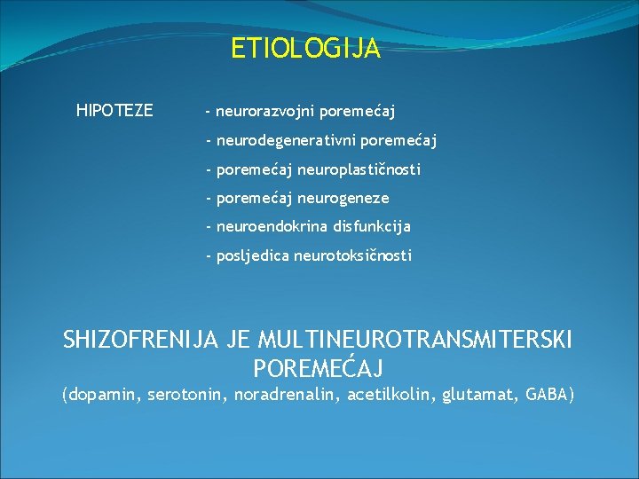 ETIOLOGIJA HIPOTEZE - neurorazvojni poremećaj - neurodegenerativni poremećaj - poremećaj neuroplastičnosti - poremećaj neurogeneze