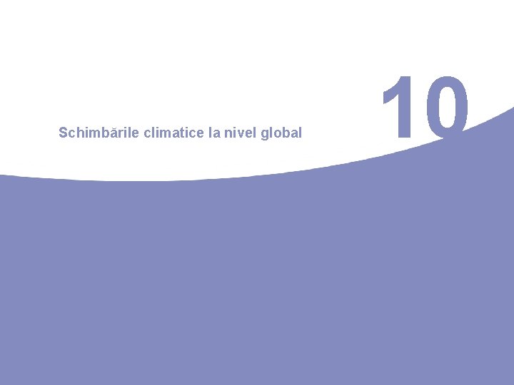 Schimbările climatice la nivel global 10 Schimbările climatice la nivel global 10