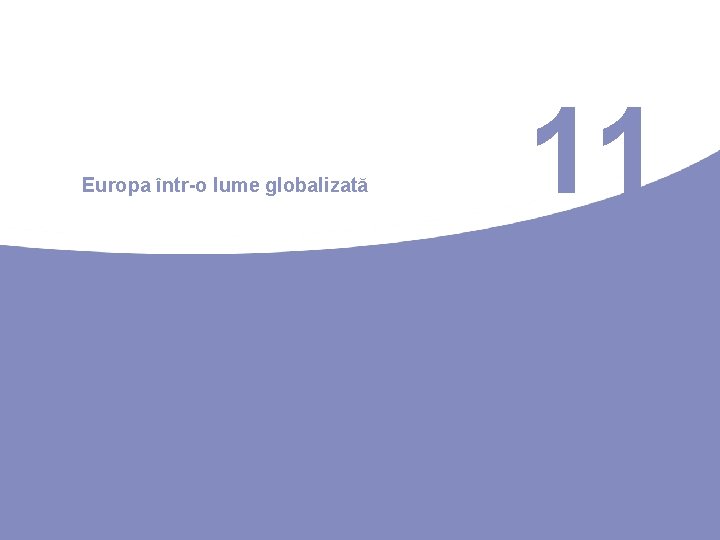 Europa într-o lume globalizată 11 Europa într-o lume globalizată 11